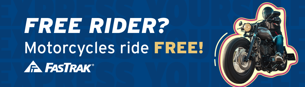 Free rider? Motorcycles ride free! Get FasTrak.